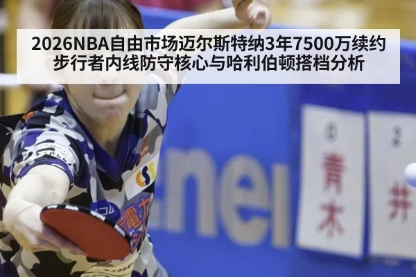 2026NBA自由市场迈尔斯特纳3年7500万续约步行者内线防守核心与哈利伯顿搭档分析